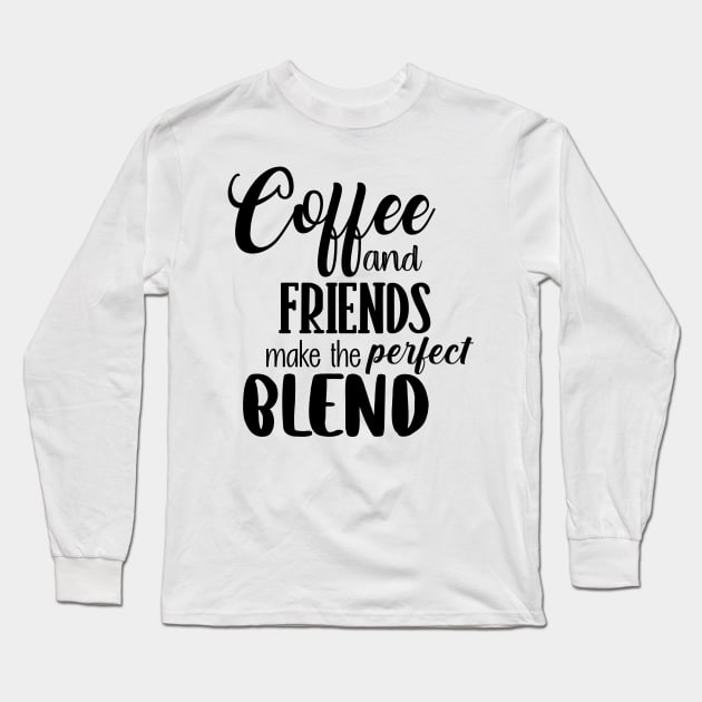 Coffee and friends make the perfect blend Long Sleeve T-Shirt by SamridhiVerma18